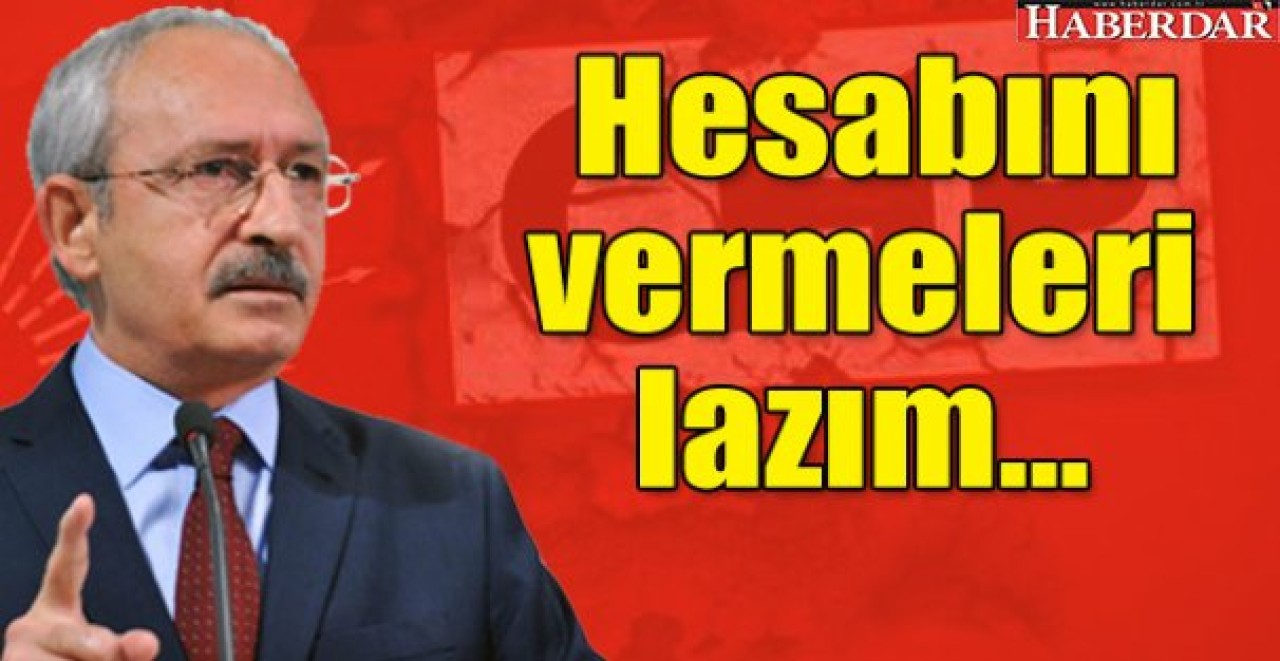 Kılıçdaroğlu: Hesabını vermeleri lazım