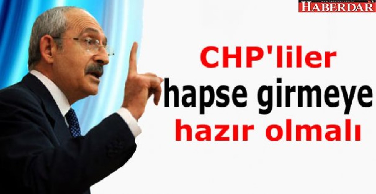 Her CHP&#39;li hapse girmeye hazır olmalıdır