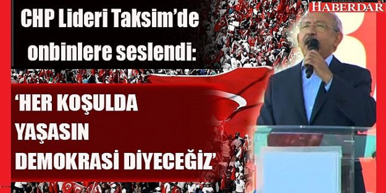 Kemal Kılıçdaroğlu 10 maddelik Taksim Manifestosunu okudu.