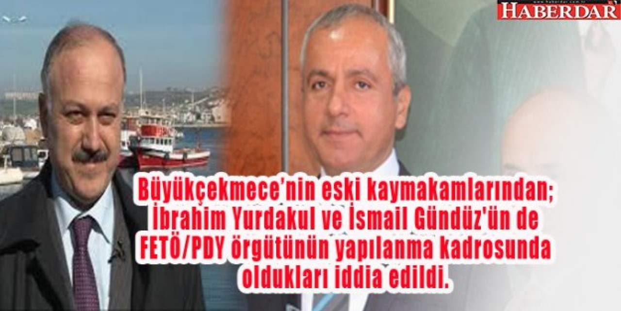 Büyükçekmecenin eski kaymakamları FETÖcü çıktı!