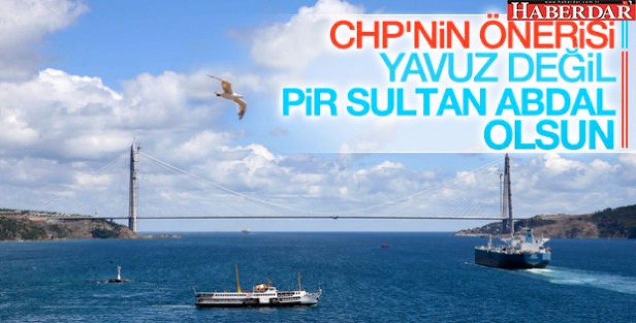 CHPden 3. Köprü için Pir Sultan çıkışı