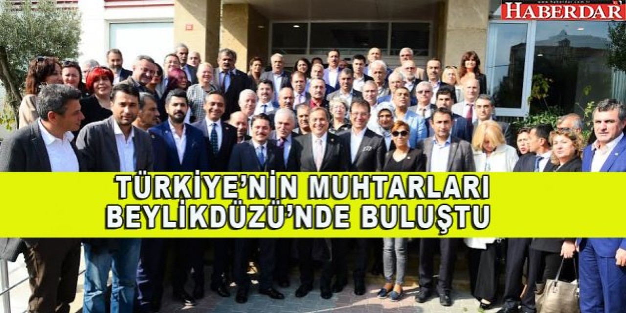 TÜRKİYE’NİN MUHTARLARI BEYLİKDÜZÜ’NDE BULUŞTU