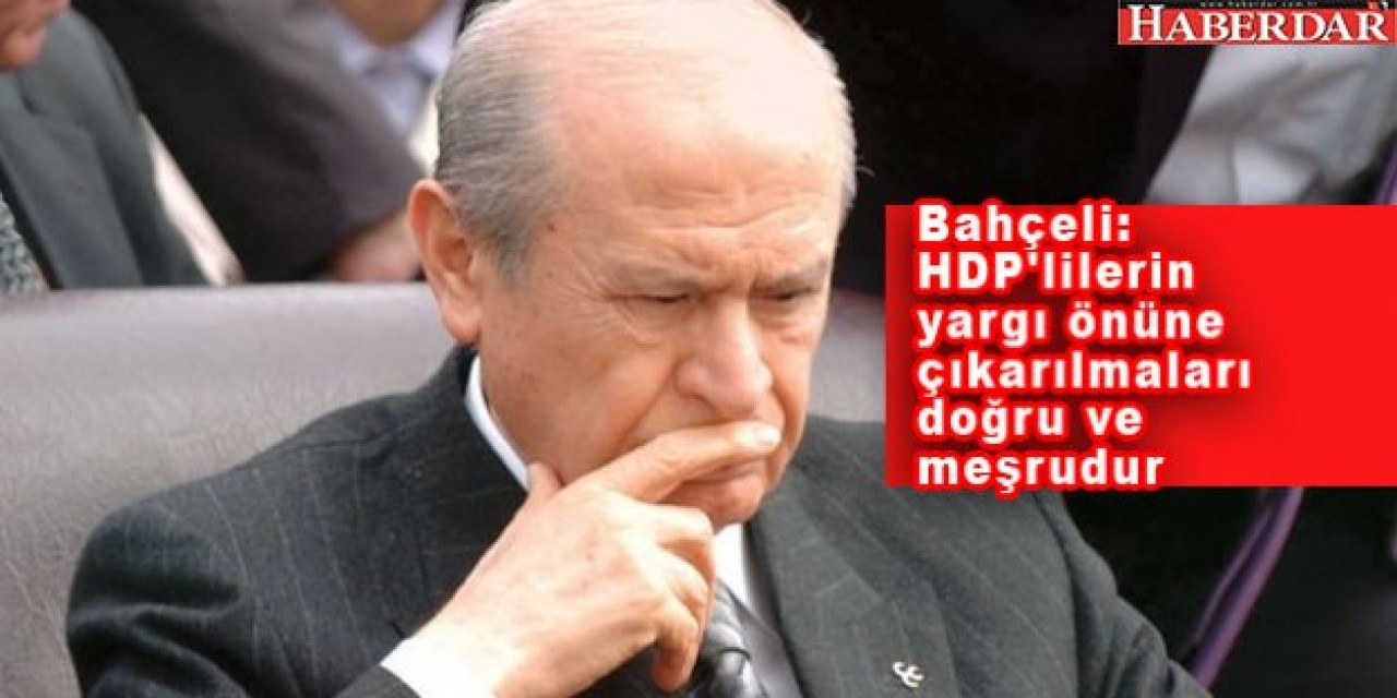 Bahçeli: HDPlilerin Tutuklanması Doğru ve Meşrudur