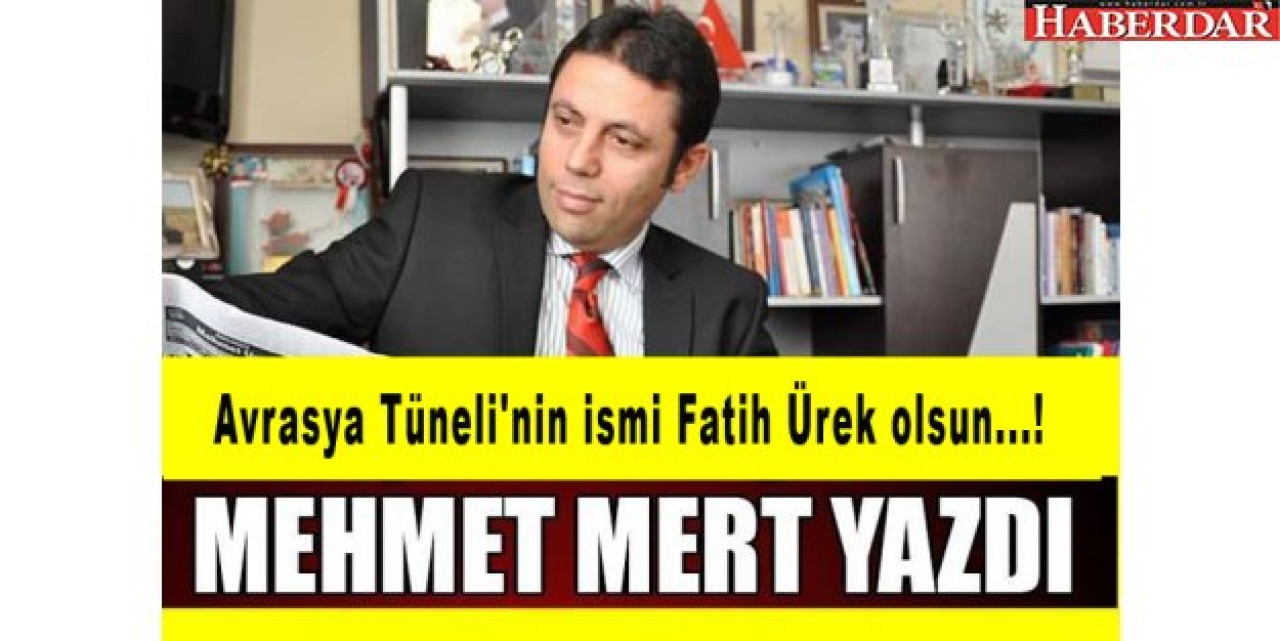 Avrasya Tünelinin ismi Fatih Ürek olsun...!