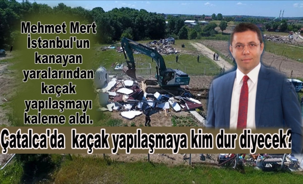 Çatalcada mantar gibi çoğalan kaçak yapılaşmaya kim dur diyecek?