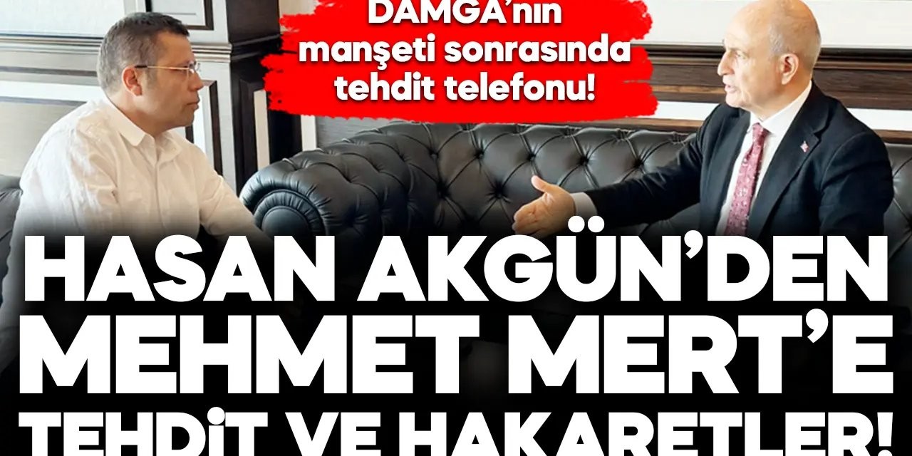 Hasan Akgün’den Mehmet Mert’e tehdit ve hakaretler!