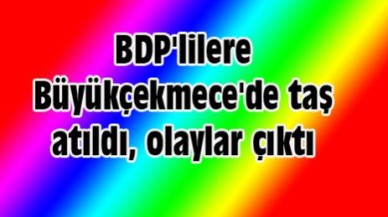 BDP'lilere Büyükçekmece'de taş atıldı, olaylar çıktı