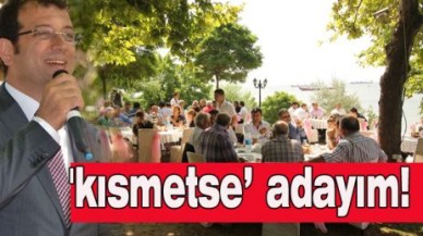 İmamoğlu, 'kısmetse adayım' dedi!