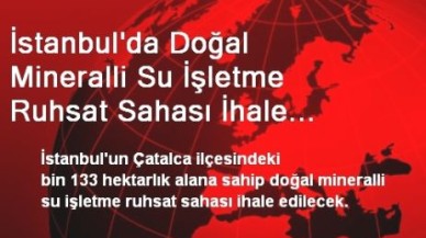 İstanbul'da Doğal Mineralli Su İşletme Ruhsat Sahası İhale Edilecek