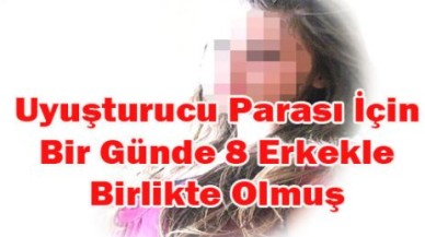 Uyuşturucu Parası İçin Bir Günde 8 Erkekle Birlikte Olmuş