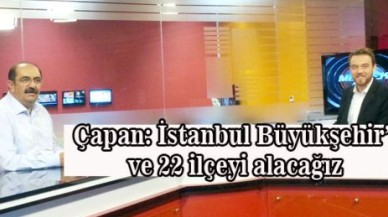 İstanbul Büyükşehir’i ve 22 ilçeyi alacağız!