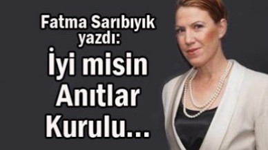 Fatma Sarıbıyık  yazdı: İyi misin Anıtlar Kurulu...