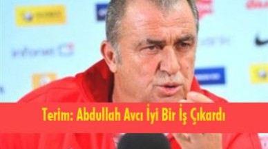 Fatih Terim: Abdullah Avcı İyi Bir İş Çıkardı