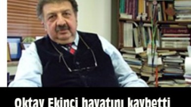 Oktay Ekinci hayatını kaybetti