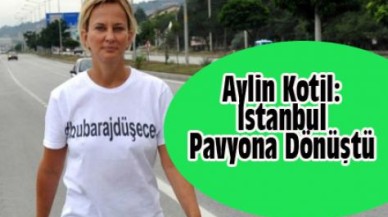 Aylin Kotil: İstanbul Pavyona Dönüştü