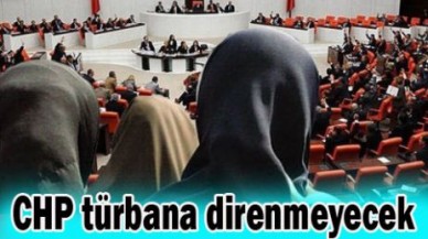 CHP Meclis'te türbana direnmeyecek