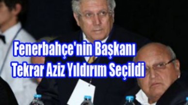 AZİZİ YILDIRIM YENİDEN BAŞKAN!