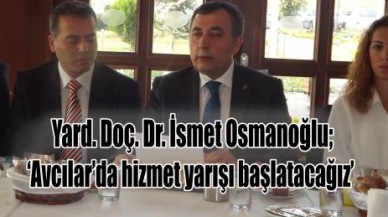 İsmet Osmanoğlu ‘Avcılar’da hizmet yarışı başlatacağız’