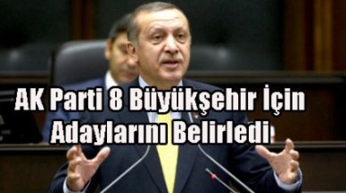 AK Parti 8 Büyükşehir İçin Adaylarını Belirledi