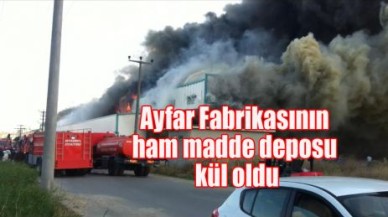 Ayfar Fabrikasının ham madde deposu kül oldu