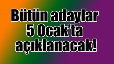 Bütün adaylar 5 Ocak’ta açıklanacak!