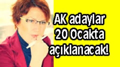 AK adaylar 20 Ocakta açıklanacak!