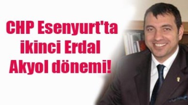 CHP Esenyurt'ta ikinci Erdal Akyol dönemi!