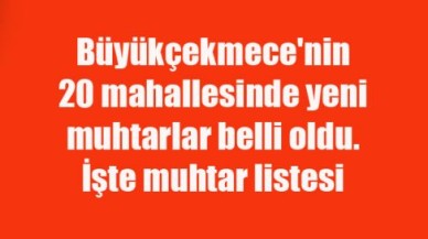 İşte B.Çekmece'nin muhtarları