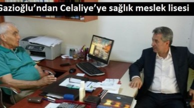 Gazioğlu’ndan Celaliye’ye sağlık meslek lisesi