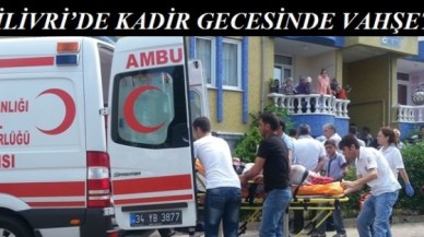 SİLİVRİ’DE KADİR GECESİNDE VAHŞET!