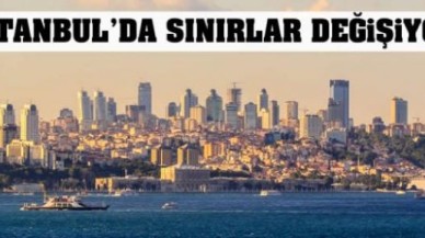 İstanbul'da sınırlar yeniden belirleniyor