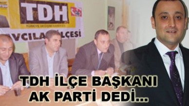 TDH İlçe Başkanı Ak Parti dedi…