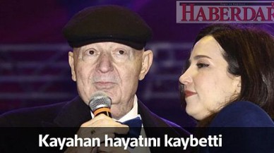 Kayahan vefat etti