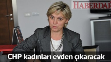 CHP kadınları evden çıkaracak