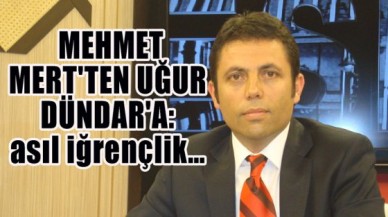 Mehmet Mertten Uğur Dündara: Asıl iğrençlik...