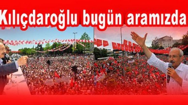 Kılıçdaroğlu bugün aramızda...