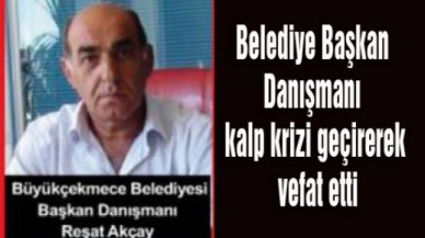 Belediye Başkan Danışmanı kalp krizi geçirerek vefat etti