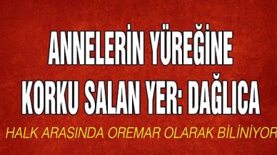 Türkiyede Annelerin Yüreğine Korku Salan Yer: Dağlıca