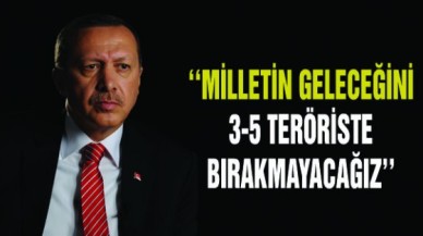 Erdoğan: Milletin Geleceğini 3-5 Teröriste Bırakmayacağız