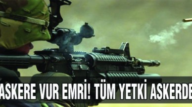 Askere vur emri!  Tüm yetki askerde