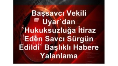 Başsavcı Vekili Uyardan Yalanlama