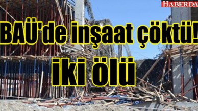 BAÜ İnşaatı çöktü 2 ölü