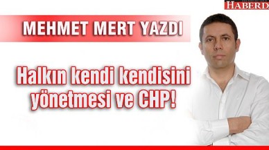 Halkın kendi kendisini yönetmesi ve CHP!