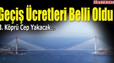 3. Köprüde geçiş ücretleri belli oldu