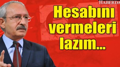 Kılıçdaroğlu: Hesabını vermeleri lazım