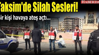 Taksim'de bir kişi havaya ateş açtı