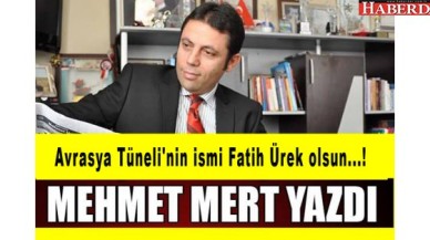 Avrasya Tünelinin ismi Fatih Ürek olsun...!