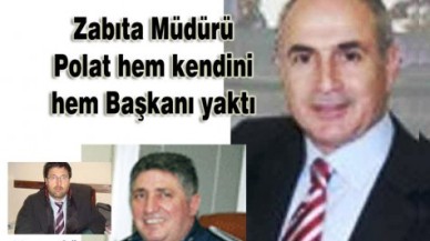 Müdür Polat hem kendini hem Başkanı yaktı