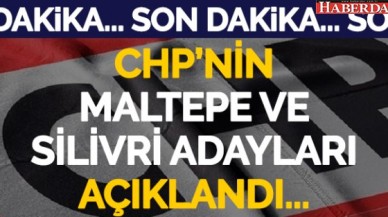 CHPde adaylar açıklandı! Silivride Işıklar, Maltepede Kılıç