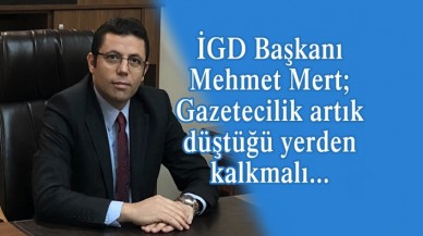 İGD Başkanı Mehmet Mert; Gazetecilik artık düştüğü yerden kalkmalı...